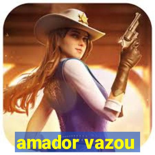 amador vazou